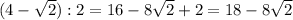 (4- \sqrt{2} ):2=16-8 \sqrt{2}+2=18-8 \sqrt{2}