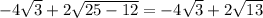 -4 \sqrt{3}+2 \sqrt{25-12} =-4 \sqrt{3}+2 \sqrt{13}