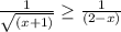 \frac{1}{ \sqrt{(x+1)}}{} \geq \frac{1}{(2-x)}