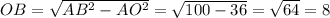 OB= \sqrt{AB^2-AO^2}= \sqrt{100-36}= \sqrt{64}=8