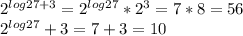 2^{log2 7+3}=2^{log27}*2^3=7*8=56&#10; \\ 2^{log2 7}+3=7+3=10