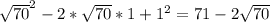 \sqrt{70} ^2 - 2* \sqrt{70} * 1 + 1^2 = 71 -2 \sqrt{70}