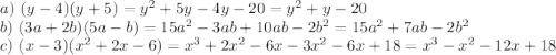 a)~ (y-4)(y+5)=y^2+5y-4y-20=y^2+y-20\\ b)~(3a+2b)(5a-b)=15a^2-3ab+10ab-2b^2=15a^2+7ab-2b^2\\ c)~(x-3)(x^2+2x-6)=x^3+2x^2-6x-3x^2-6x+18=x^3-x^2-12x+18