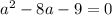 a^{2} -8a-9=0