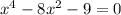 x^{4} -8 x^{2} -9=0