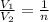 \frac{V_{1}}{V_{2}}= \frac{1}{n}