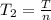 T_{2}= \frac{T}{n}