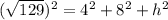 (\sqrt{129})^{2}= 4^{2}+ 8^{2}+h^{2}