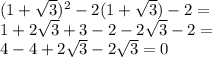 (1+\sqrt{3})^2-2(1+\sqrt{3})-2=\\&#10;1+2\sqrt{3}+3-2-2\sqrt{3}-2=\\&#10;4-4+2\sqrt{3}-2\sqrt{3}=0