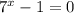 7^{x} - 1 = 0