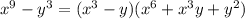 x^{9} -y^{3} =( x^{3} -y)( x^{6} + x^{3} y+ y^{2} )