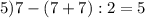 5)7-(7+7):2=5