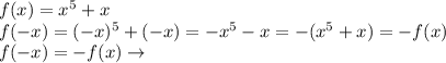 f(x)=x^5+x&#10;\\\&#10;f(-x)=(-x)^5+(-x)=-x^5-x=-(x^5+x)=-f(x)&#10;\\\&#10;f(-x)=-f(x)\to