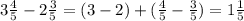 3 \frac{4}{5}-2 \frac{3}{5}= (3-2) + ( \frac{4}{5} - \frac{3}{5})=1 \frac{1}{5}