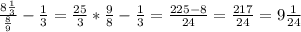 \frac{8 \frac{1}{3} }{ \frac{8}{9} } - \frac{1}{3}= \frac{25}{3} * \frac{9}{8} - \frac{1}{3} = \frac{225-8}{24} = \frac{217}{24}=9 \frac{1}{24}