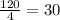 \frac{120}{4}=30