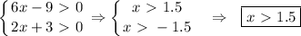 \displaystyle \left \{ {{6x-9\ \textgreater \ 0} \atop {2x+3\ \textgreater \ 0}} \right. \Rightarrow \left \{ {{x\ \textgreater \ 1.5} \atop {x\ \textgreater \ -1.5}} \right. ~~\Rightarrow~~ \boxed{x\ \textgreater \ 1.5}