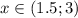 x \in (1.5;3)