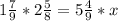 1 \frac{7}{9} * 2 \frac{5}{8} = 5 \frac{4}{9} * x