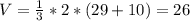 V= \frac{1}{3} *2*(29+10)=26