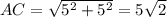 AC= \sqrt{ 5^{2} + 5^{2} } =5 \sqrt{2}