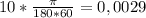 10 * \frac{ \pi }{180*60} = 0,0029