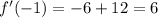 f'(-1)= -6+12 = 6