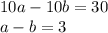 10a-10b=30\\&#10;a-b=3