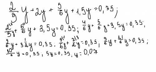 Иетот 2/3 y+2y+5/6y+1,5y=0,35. /-ето дробовая полоса