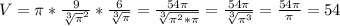 V= \pi * \frac{9}{ \sqrt[3]{ \pi } ^{2} } * \frac{6}{ \sqrt[3]{ \pi } } = \frac{54 \pi }{ \sqrt[3]{ \pi ^{2} * \pi } } = \frac{54 \pi }{ \sqrt[3]{ \pi ^{3} } } = \frac{54 \pi }{ \pi } =54