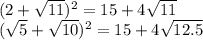 (2+\sqrt{11})^2=15+4\sqrt{11}\\&#10;(\sqrt{5}+\sqrt{10})^2=15+4\sqrt{12.5}\\&#10;