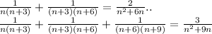 \frac{1}{n(n+3)}+\frac{1}{(n+3)(n+6)}=\frac{2}{n^2+6n}.. \\\frac{1}{n(n+3)}+\frac{1}{(n+3)(n+6)}+\frac{1}{(n+6)(n+9)}=\frac{3}{n^2+9n}