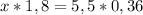 x * 1,8 = 5,5 * 0,36