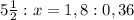 5 \frac{1}{2} : x = 1,8 : 0,36