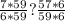 \frac{7*59}{6*59} ? \frac{57*6}{59*6}