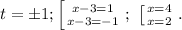 t=\pm 1; \left [ {{x-3=1} \atop {x-3=-1}} \right. ;\ \left [ {{x=4} \atop {x=2}} \right. .