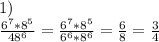 1)\\&#10;\frac{6^7*8^5}{48^6}=\frac{6^7*8^5}{6^6*8^6}=\frac{6}{8}=\frac{3}{4}