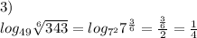 3)\\&#10;log_{49}\sqrt[6]{343}=log_{7^2}7^{\frac{3}{6}}=\frac{\frac{3}{6}}{2}=\frac{1}{4}