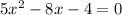 5 x^{2} -8x-4=0&#10;