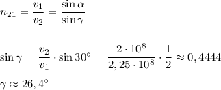 n_{21}=\dfrac {v_1}{v_2}=\dfrac{\sin \alpha }{\sin \gamma}\\\\\\\sin\gamma=\dfrac{v_2}{v_1}\cdot \sin30\textdegree=\dfrac{2\cdot 10^8}{2,25\cdot 10^8}\cdot \dfrac 12\approx0,4444\\\\\gamma\approx 26,4\textdegree