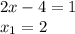 2x-4 = 1 \\ x_1 = 2