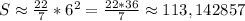 S\approx \frac{22}{7}*6^2=\frac{22*36}{7}\approx 113,142857