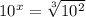 10^x= \sqrt[3]{10^2}