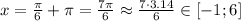 x=\frac{ \pi }{6}+ \pi =\frac{ 7\pi }{6} \approx \frac{7\cdot3.14}{6} \in[-1;6]