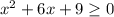 x^2+6x+9 \geq 0