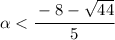 \alpha <\cfrac{-8- \sqrt{44} }{5}