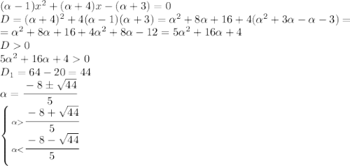 ( \alpha -1) x^{2} +( \alpha +4)x-( \alpha +3)=0 &#10;\\\&#10;D=( \alpha +4)^2+4( \alpha -1) ( \alpha +3)= \alpha ^2+8 \alpha +16+4( \alpha ^2+3 \alpha - \alpha -3)=&#10;\\\&#10;=\alpha ^2+8 \alpha +16+4 \alpha ^2+8 \alpha -12=&#10;5\alpha ^2+16 \alpha +4&#10;\\\&#10;D0&#10;\\\&#10;5\alpha ^2+16 \alpha +40&#10;\\\&#10;D_1=64-20=44&#10;\\\&#10; \alpha =\cfrac{-8\pm \sqrt{44} }{5} &#10;\\\&#10; \left \{ {{ \alpha \cfrac{-8+\sqrt{44} }{5} } \atop { \alpha <\cfrac{-8- \sqrt{44} }{5} }} \right.