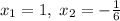 x_1 = 1,\; x_2 = -\frac{1}{6}