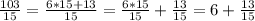 \frac{103}{15} = \frac{6*15+13}{15} = \frac{6*15}{15} + \frac{13}{15} =6+\frac{13}{15}