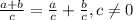 \frac{a+b}{c} = \frac{a}{c} + \frac{b}{c} ,c \neq 0